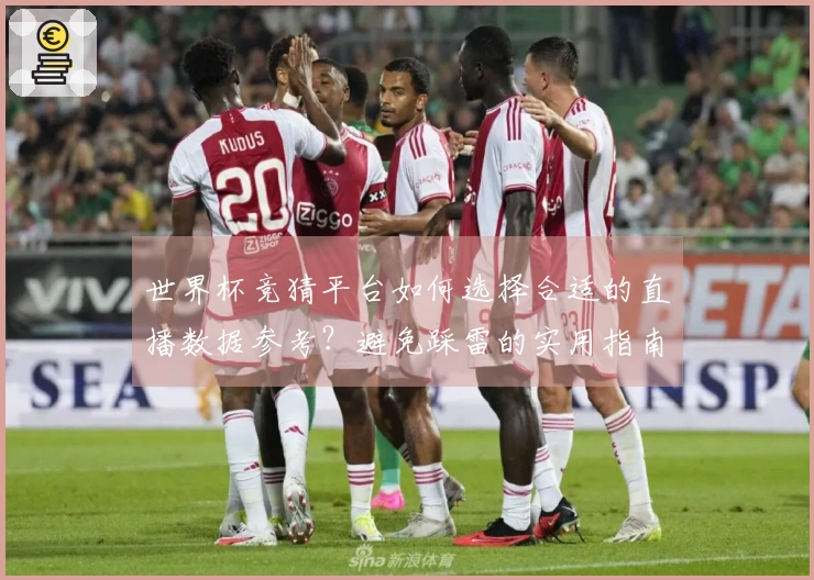 世界杯竞猜平台如何选择合适的直播数据参考？避免踩雷的实用指南
