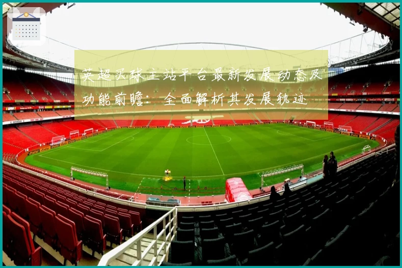 英超买球主站平台最新发展动态及功能前瞻：全面解析其发展轨迹