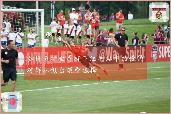 如何分析世界杯下注网站中的强弱对阵以做出明智选择