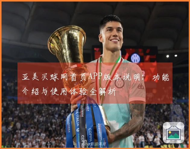 亚美买球网首页APP版本说明：功能介绍与使用体验全解析
