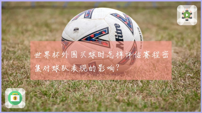 世界杯外围买球时怎样评估赛程密集对球队表现的影响？